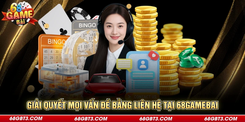 Giải quyết mọi vấn đề bằng liên hệ tại 68GAMEBAI