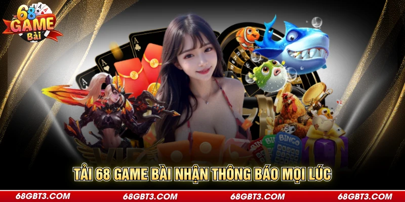 Tải 68 game bài nhận thông báo mọi lúc