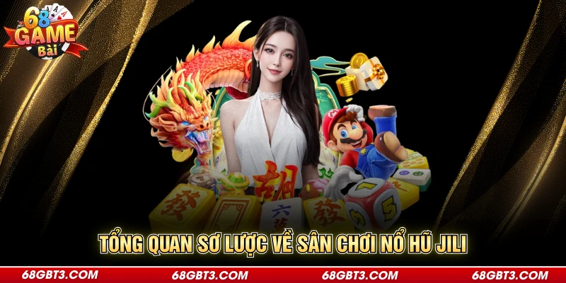 Tổng quan sơ lược về sân chơi nổ hũ Jili